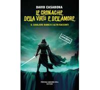Le cronache della virtù e dell'amore. Il Cavaliere Bianco e altri racconti