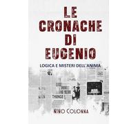 LE CRONACHE DI EUGENIO: Logica e Misteri dell'Anima