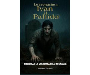 Le cronache di Ivan il Pallido: Cronaca I: la vendetta dell'Inhumano