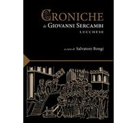 Le croniche di Giovanni Sercambi lucchese - [Maria Pacini Fazzi Editore]