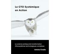 Le CTO Systémique en Action: La science pratique de transformation d’écosystèmes technologiques complexes