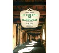 Le cucine di Romagna. Storia e ricette