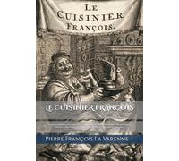 LE CUISINIER FRANÇOIS (Édition de 1654, annotée et illustrée): Enseignant La Maniere De Bien Apprester & Assaisonnér Toutes Sortes De Viandes Grasses & Maigres, Legumes, Patisseries, & Autres Mets...