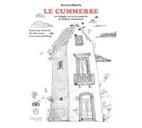 Le cummerse. Un viaggio verso la scoperta di antiche costruzioni. A journey towards the discovery of ancient buildings. Ediz. multilingue