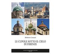 Le cupole sotto il cielo di Firenze. Ediz. illustrata