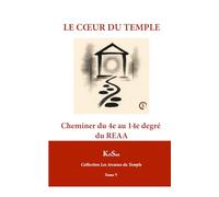 LE CŒUR DU TEMPLE: Cheminer du 4e au 14e degré du REAA