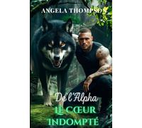 Le Cœur Indompté de l’Alpha: Un amour interdit, une malédiction sombre et le secret mortel d’une ville