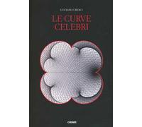 Le curve celebri. Invito alla storia della matematica attraverso le curve piane più affascinanti