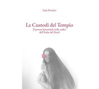 Le Custodi del Tempio: Il potere femminile nelle radici dell'Italia del Nord