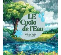 Le Cycle de l'Eau: Un voyage éducatif et illustré pour découvrir le cycle de l’eau - dès 6 ans