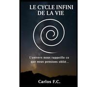LE CYCLE INFINI DE LA VIE: L'Univers nous rappelle ce que nous pensons avoir oublié...