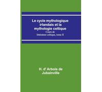 Le cycle mythologique irlandais et la mythologie celtique; Cours de littérature celtique, tome II