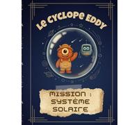 Le Cyclope Eddy - Mission : Système solaire: Une aventure spatiale pour découvrir les planètes, la Lune et le Soleil !