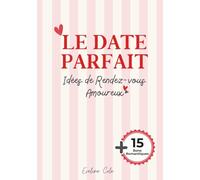 Le Date Parfait : Idées de Rendez-vous Amoureux: 60 Activités romantiques et Amusantes à faire à deux. Livre en Couleur à remplir avec emplacements ... Anniversaire, Mariage ou Saint-Valentin