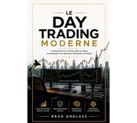 le day trading moderne: Comprendre les marchés, gérer le risque et développer une approche disciplinée du trading