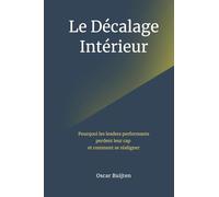Le Décalage Intérieur: Pourquoi Les Leaders Performants Perdent Leur Cap Et Comment Se Réaligner