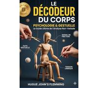 LE DÉCODER DU CORPS: Phychologie & Gestuelle , le guide Ultime de l'analyse Non-Verbale