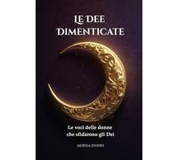 Le Dee Dimenticate: Le Voci delle Donne che Sfidarono gli Dei