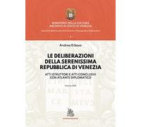 Le deliberazioni della Serenissima Repubblica di Venezia. Atti istruttori e atti conclusivi con atlante diplomatico
