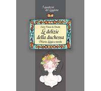 Le delizie della duchessa. Maria Luigia a tavola