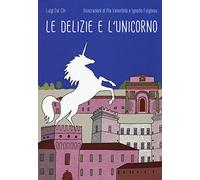 Le delizie e l'unicorno. Ediz. a colori