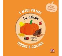 Le delizie. I miei primi odori e colori. Ediz. a colori