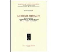 Le delizie ritrovate. Poggioreale e la villa del Rinascimento nella Napoli aragonese