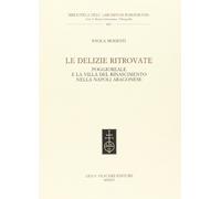 Le delizie Ritrovate. Poggioreale e la Villa del Rinascimento nella Napoli Arago