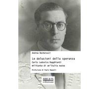 Le delusioni della speranza. Carlo Ludovico Ragghianti militante di un'Italia nuova