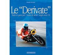 Le derivate. Tutte le gare per «moto di serie» negli anni '70. Ediz. illustrata