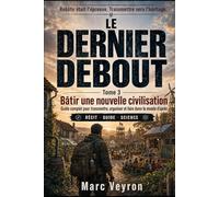 Le Dernier Debout: Bâtir une nouvelle civilisation: Guide complet pour transmettre, organiser et faire durer le monde d’après
