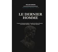LE DERNIER HOMME: Comment le Système Invisible a Transformé la Liberté Humaine en Servitude Volontaire - De Freud à Nietzsche