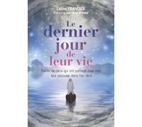 Le dernier jour de leur vie: Récits de ceux qui ont partagé avec moi leur passage dans l'au-delà