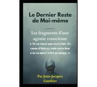Le Dernier Reste de Moi-même: Fragments d’une agonie consciente