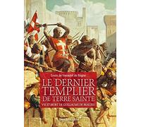 Le dernier Templier de Terre sainte: Vie et mort de Guillaume de Beaujeu