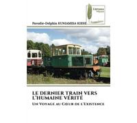 LE DERNIER TRAIN VERS L’HUMAINE VÉRITÉ: Un Voyage au Cœur de l'Existence