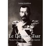 Le Dernier Tsar: Nicolas II et le crépuscule de la Russie impériale
