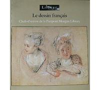 Le dessin français. Chefs-d'oeuvre de la Pierpont Morgan library
