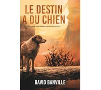 Le Destin a du chien: Et si la vie vous offrait un coup de patte ?