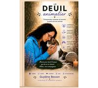 Le deuil animalier: Guide pratique pour surmonter la perte de son chien, de son chat ou de son animal de compagnie. Traverser les étapes du deuil ... libérer la culpabilité et retrouver la paix.