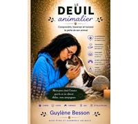 Le deuil animalier: Guide pratique pour surmonter la perte de son chien, de son chat ou de son animal de compagnie. Traverser les étapes du deuil ... libérer la culpabilité et retrouver la paix.