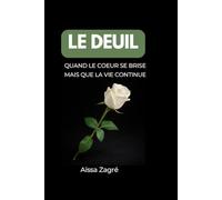 LE DEUIL: Quand le cœur se brise mais que la vie continue