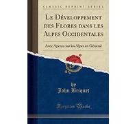 Le Développement des Flores dans les Alpes Occidentales: Avec Aperçu sur les Alpes en Général (Classic Reprint)
