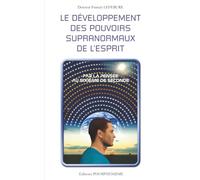 LE DÉVELOPPEMENT DES POUVOIRS SUPRANORMAUX DE L'ESPRIT: Par la pensée au sixième de seconde