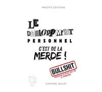 Le développement personnel c'est de la MERDE !: Pourquoi ce n'est pas toi le problème