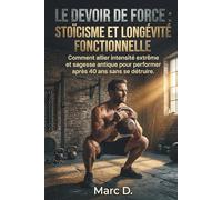 Le Devoir de Force : Stoïcisme et Longévité Fonctionnelle: Comment allier intensité extrême et sagesse antique pour performer après 40 ans sans se détruire.