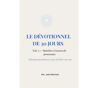 Le Dévotionnel de 30 Jours: Vol. 2 - Marcher à travers le processus: Réflexions quotidiennes pour fortifier votre foi