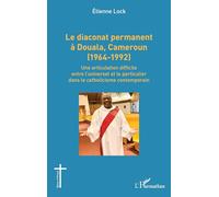 Le diaconat permanent à Douala, Cameroun (1964-1992): Une articulation difficile entre l’universel et le particulier dans le catholicisme contemporain