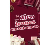 Le Dico des Jeunes Musulmanes: Un guide pensé comme un "album de passage" pour construire son identité de jeune femme musulmane en alignant sa foi et ses choix