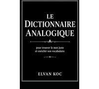 LE DICTIONNAIRE ANALOGIQUE: Pour trouver le mot juste et enrichir son vocabulaire.
